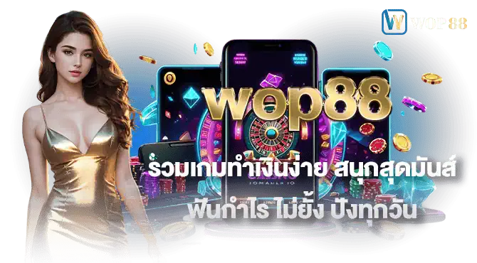 wop88 รวมเกมทำเงินง่าย สนุกสุดมันส์ ฟันกำไร ไม่ยั้ง ปังทุกวัน