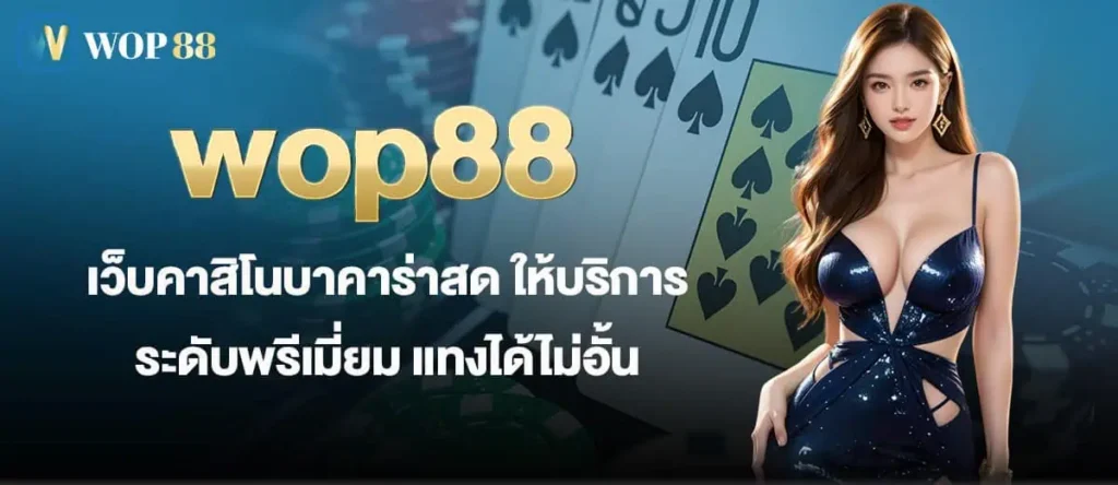 wop88 เว็บคาสิโนบาคาร่าสด ให้บริการระดับพรีเมี่ยม แทงได้ไม่อั้น